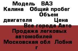  › Модель ­ ВАЗ 1119 Калина › Общий пробег ­ 110 000 › Объем двигателя ­ 1 596 › Цена ­ 185 000 - Все города Авто » Продажа легковых автомобилей   . Московская обл.,Лобня г.